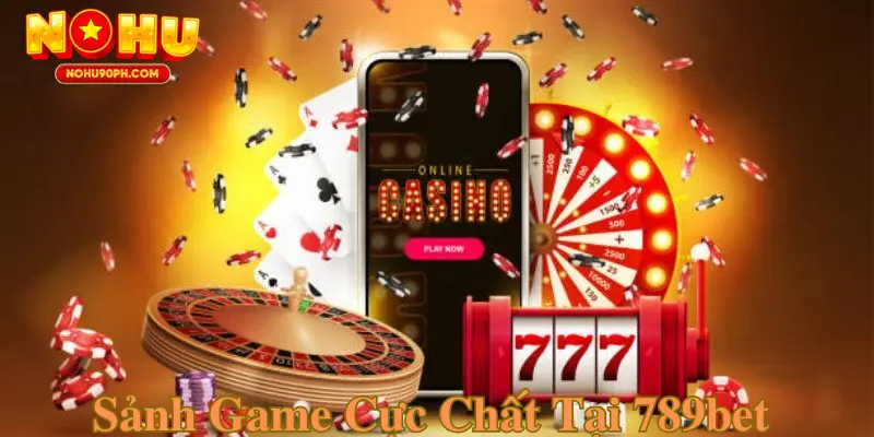 Sảnh game nổi bật nên tham gia tại 789BET