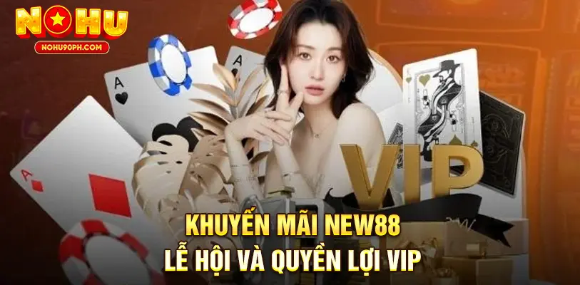 Khuyến mãi New88 trong dịp lễ hội và quyền lợi VIP