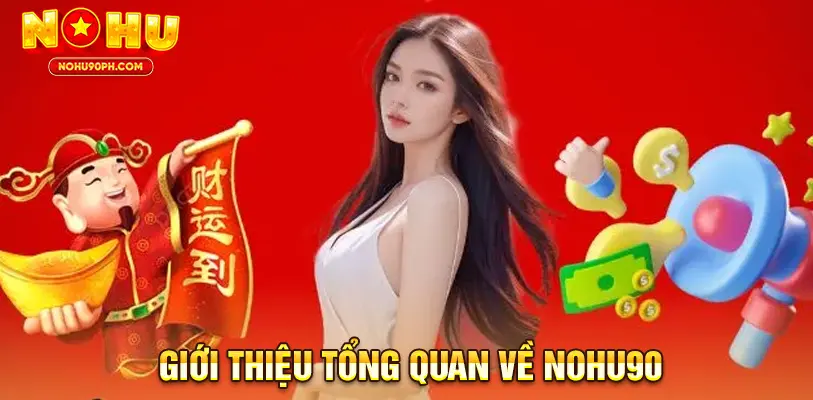Tổng quan về Nohu90 – nền tảng game đổi thưởng uy tín