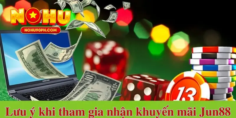 Những lưu ý khi tham gia khuyến mãi Jun88