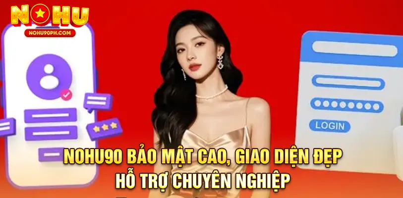 Nền tảng bảo mật cao, giao diện đẹp, hỗ trợ chuyên nghiệp